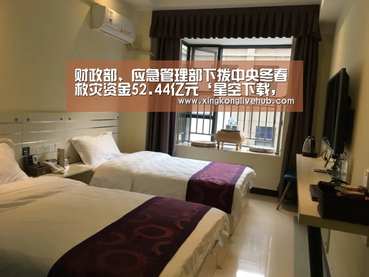 财政部、应急管理部下拨中央冬春救灾资金52.44亿元‘星空下载,星空电竞,星空娱乐,星空APP’(图2) 星空下载,星空电竞,星空娱乐,星空APP