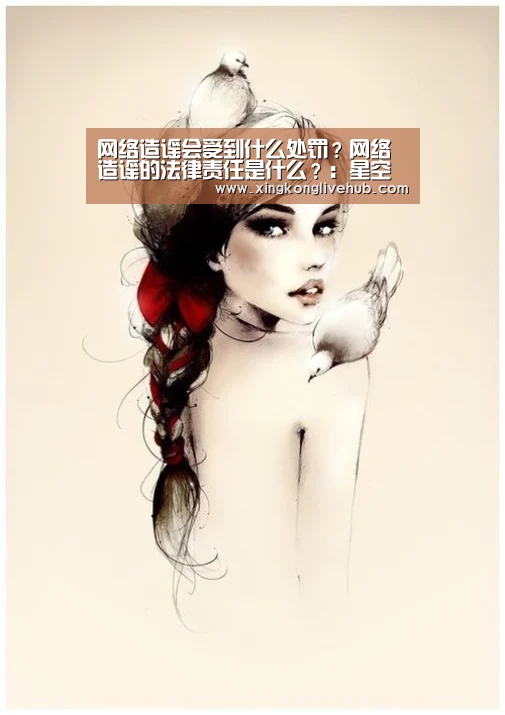 网络造谣会受到什么处罚?网络造谣的法律责任是什么?:星空下载,星空电竞,星空娱乐,星空APP(图1) 星空下载,星空电竞,星空娱乐,星空APP